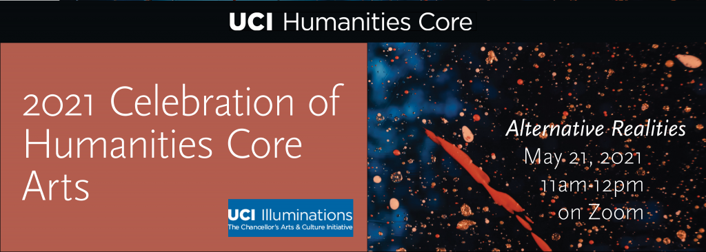 2021 Humanities Core Arts: Alternative Realities. May 21, 2021. 11am-12pm on Zoom. UCI Humanities Core and UCI Illuminations