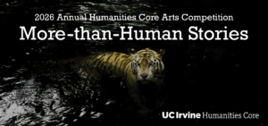 Wading tiger-centered flyer: 2026 Annual Humanities Core Arts Competition. More-than-Human Stories. UC Irvine Humanities Core